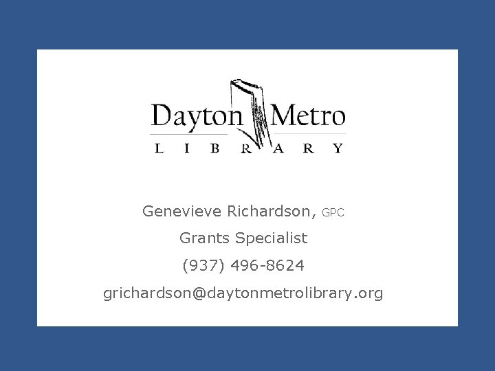 Genevieve Richardson, GPC Grants Specialist (937) 496 -8624 grichardson@daytonmetrolibrary. org 