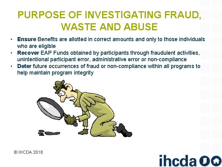 PURPOSE OF INVESTIGATING FRAUD, WASTE AND ABUSE • Ensure Benefits are allotted in correct