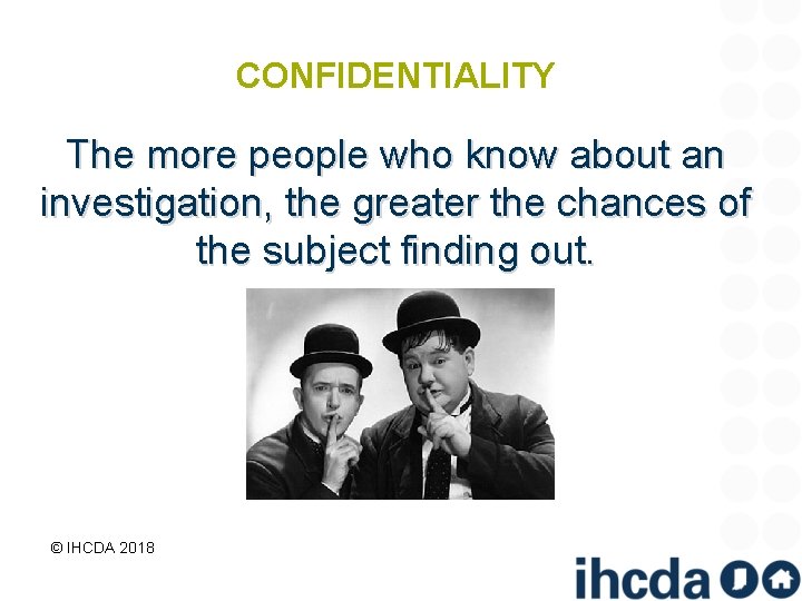 CONFIDENTIALITY The more people who know about an investigation, the greater the chances of