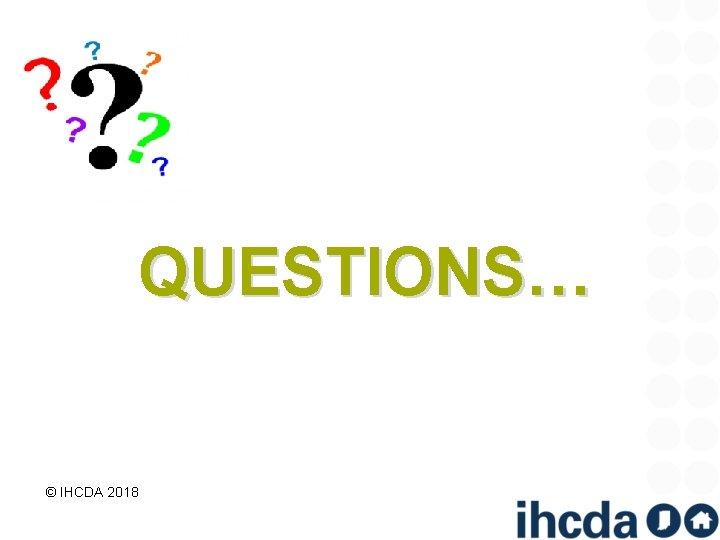 QUESTIONS… © IHCDA 2018 