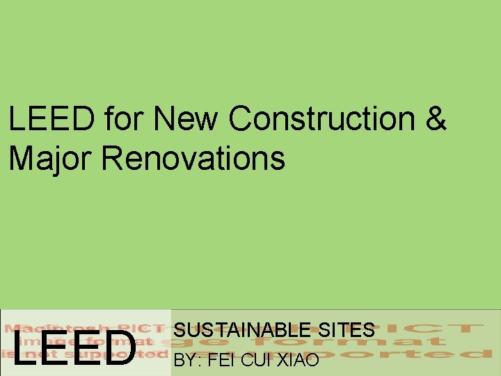 LEED for New Construction & Major Renovations LEED SUSTAINABLE SITES BY: FEI CUI XIAO