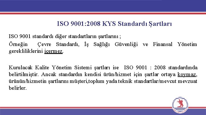 ISO 9001: 2008 KYS Standardı Şartları ISO 9001 standardı diğer standartların şartlarını ; Örneğin
