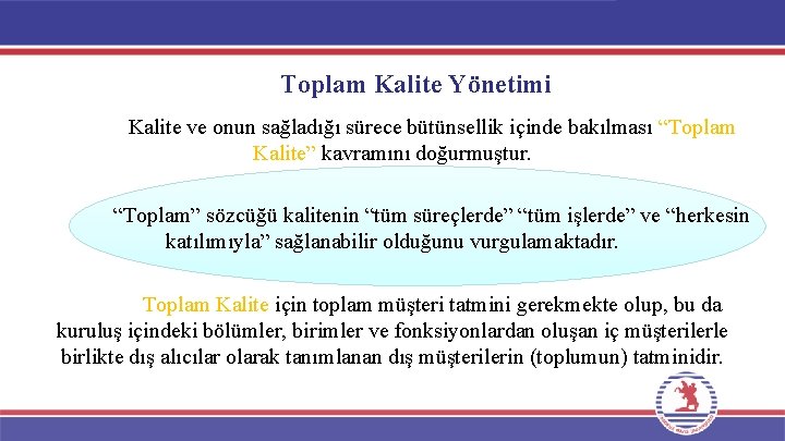 Toplam Kalite Yönetimi Kalite ve onun sağladığı sürece bütünsellik içinde bakılması “Toplam Kalite” kavramını