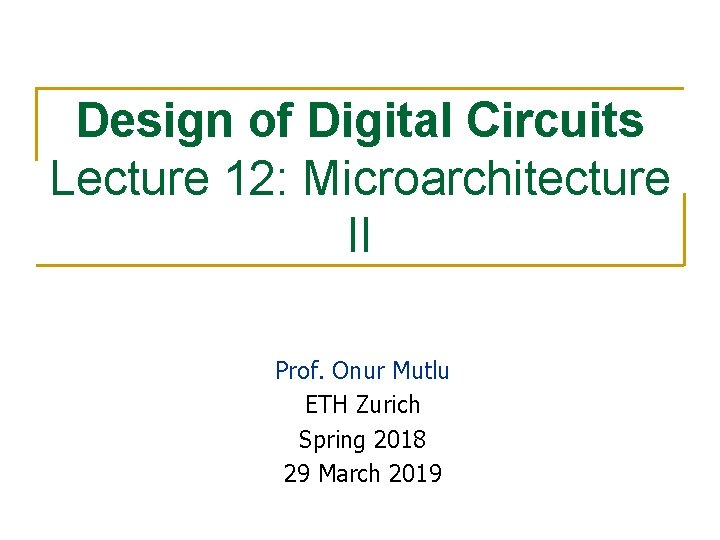 Design of Digital Circuits Lecture 12: Microarchitecture II Prof. Onur Mutlu ETH Zurich Spring