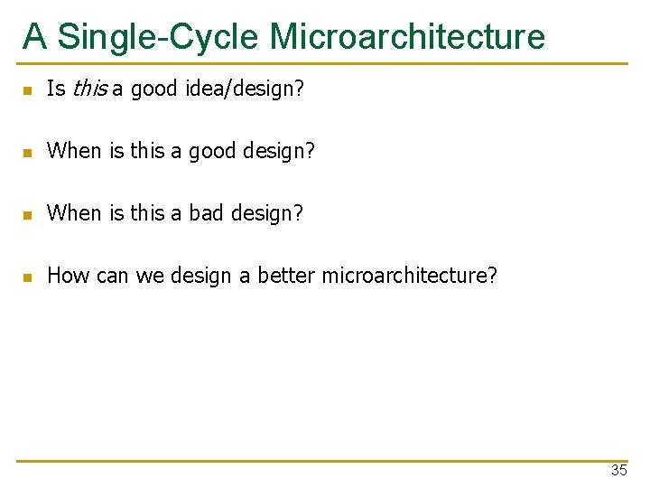 A Single-Cycle Microarchitecture n Is this a good idea/design? n When is this a