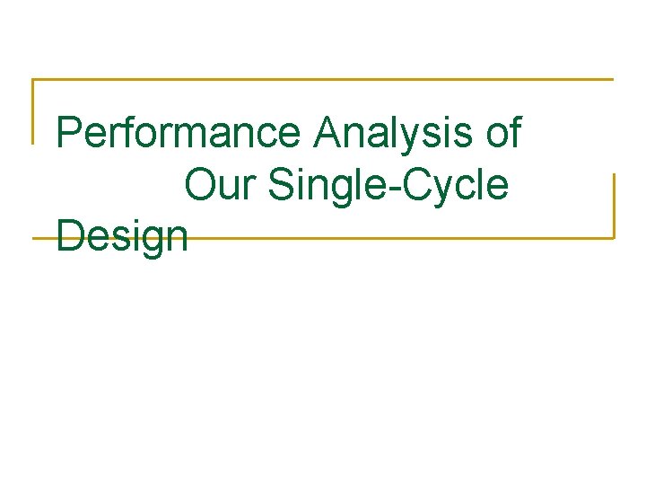Performance Analysis of Our Single-Cycle Design 