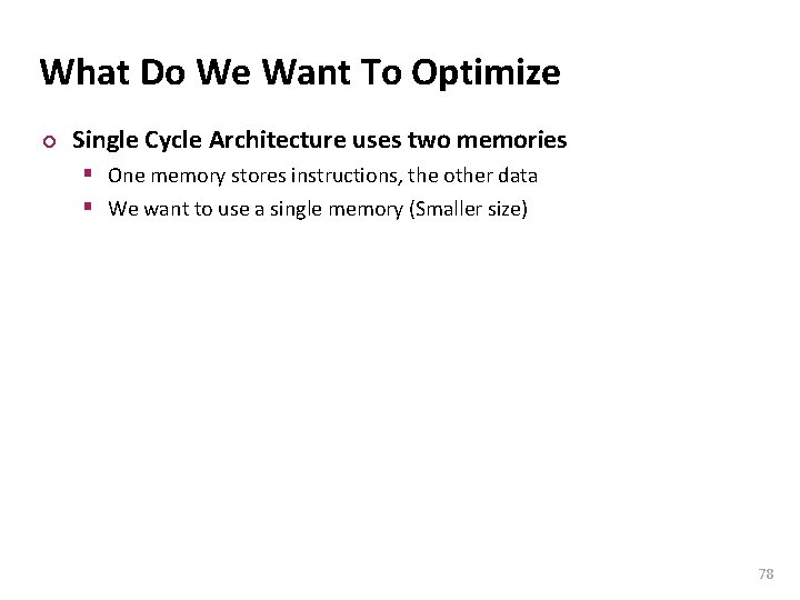 Carnegie Mellon What Do We Want To Optimize ¢ Single Cycle Architecture uses two