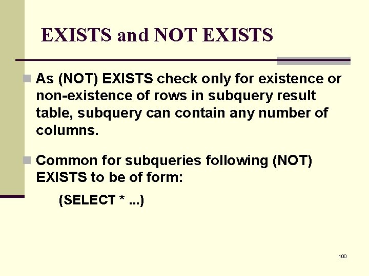 EXISTS and NOT EXISTS n As (NOT) EXISTS check only for existence or non-existence