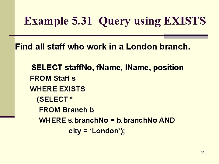 Example 5. 31 Query using EXISTS Find all staff who work in a London