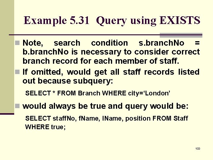 Example 5. 31 Query using EXISTS n Note, search condition s. branch. No =
