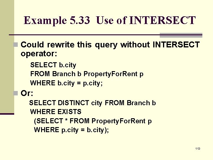 Example 5. 33 Use of INTERSECT n Could rewrite this query without INTERSECT operator: