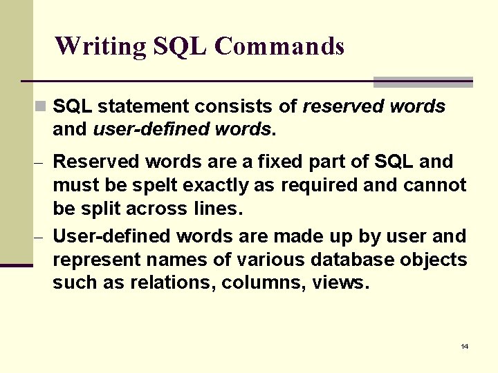 Writing SQL Commands n SQL statement consists of reserved words and user-defined words. –