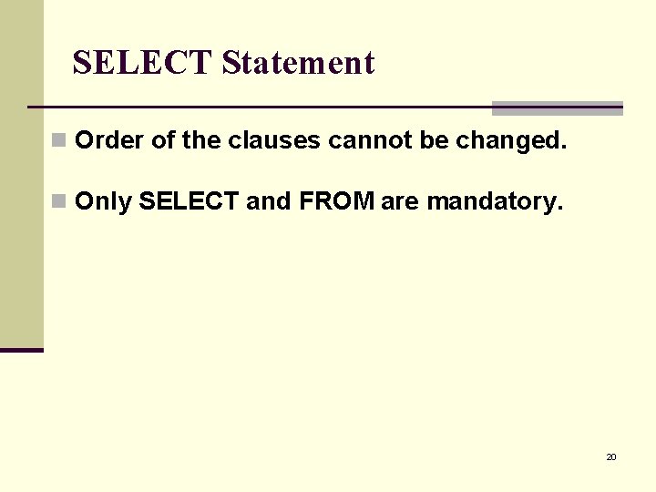 SELECT Statement n Order of the clauses cannot be changed. n Only SELECT and