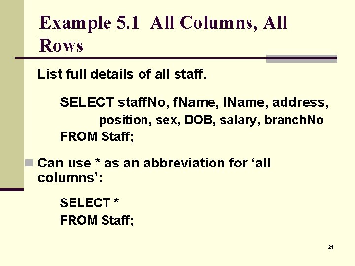 Example 5. 1 All Columns, All Rows List full details of all staff. SELECT