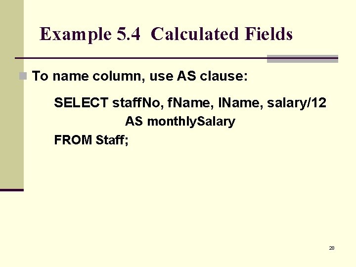 Example 5. 4 Calculated Fields n To name column, use AS clause: SELECT staff.