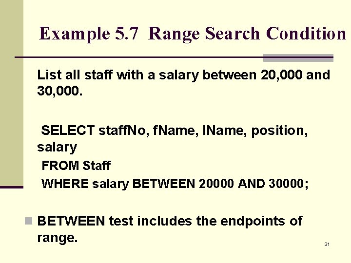 Example 5. 7 Range Search Condition List all staff with a salary between 20,