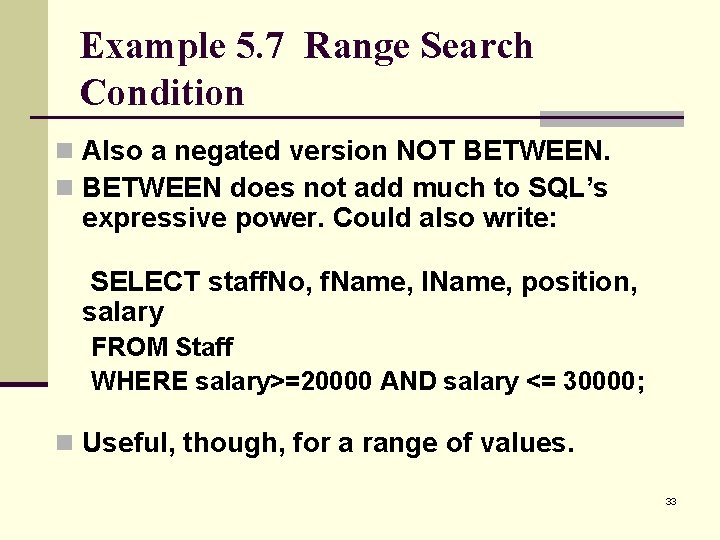 Example 5. 7 Range Search Condition n Also a negated version NOT BETWEEN. n