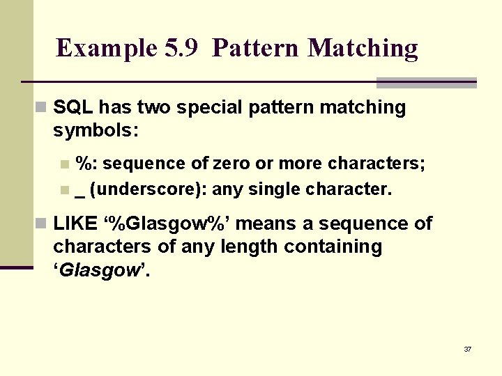 Example 5. 9 Pattern Matching n SQL has two special pattern matching symbols: %: