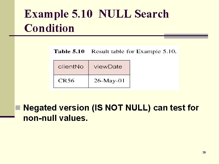 Example 5. 10 NULL Search Condition n Negated version (IS NOT NULL) can test