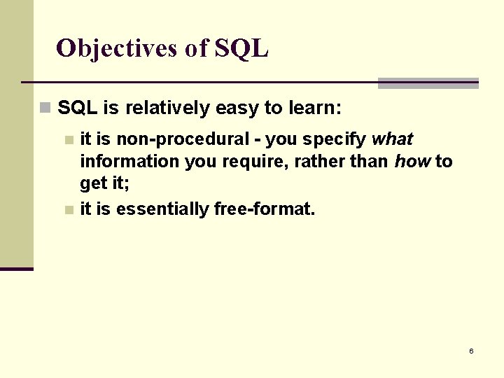 Objectives of SQL n SQL is relatively easy to learn: it is non-procedural -