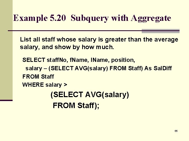 Example 5. 20 Subquery with Aggregate List all staff whose salary is greater than