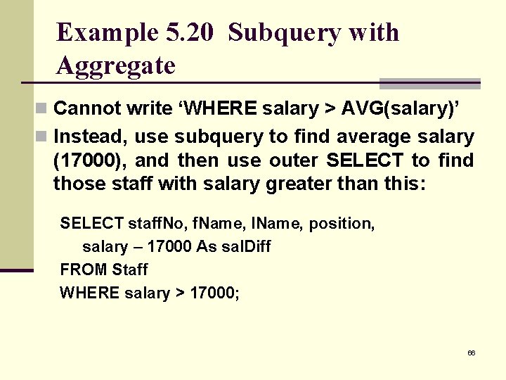 Example 5. 20 Subquery with Aggregate n Cannot write ‘WHERE salary > AVG(salary)’ n