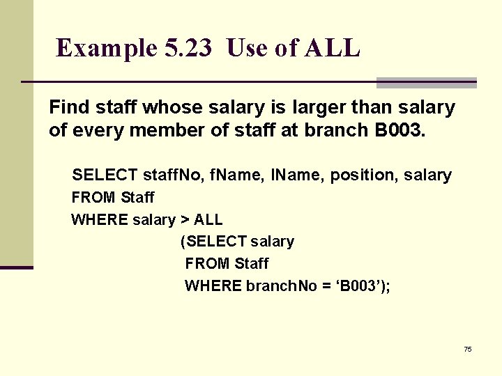 Example 5. 23 Use of ALL Find staff whose salary is larger than salary
