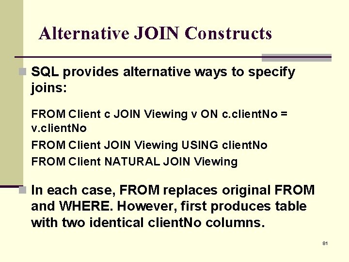 Alternative JOIN Constructs n SQL provides alternative ways to specify joins: FROM Client c