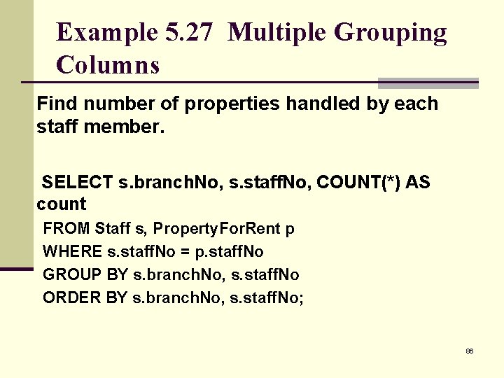 Example 5. 27 Multiple Grouping Columns Find number of properties handled by each staff