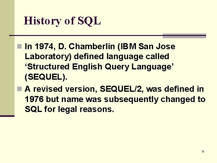History of SQL n In 1974, D. Chamberlin (IBM San Jose Laboratory) defined language
