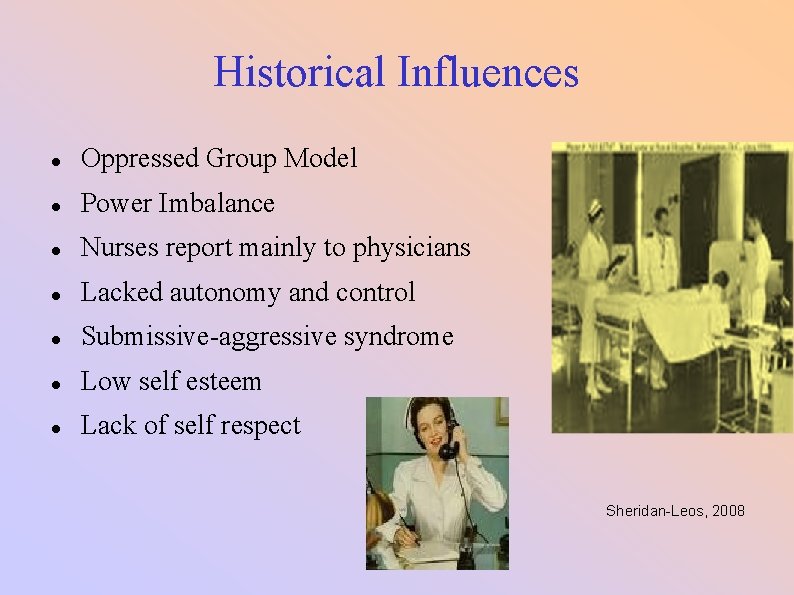 Historical Influences Oppressed Group Model Power Imbalance Nurses report mainly to physicians Lacked autonomy