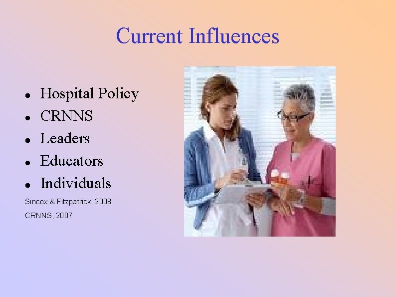 Current Influences Hospital Policy CRNNS Leaders Educators Individuals Sincox & Fitzpatrick, 2008 CRNNS, 2007