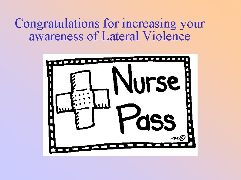 Congratulations for increasing your awareness of Lateral Violence 