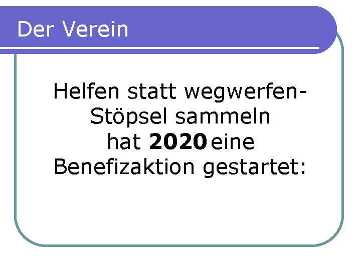 Der Verein Helfen statt wegwerfen. Stöpsel sammeln hat 2020 eine Benefizaktion gestartet: 