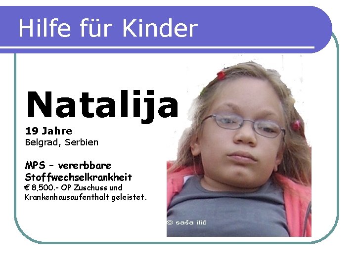 Hilfe für Kinder Natalija 19 Jahre Belgrad, Serbien MPS – vererbbare Stoffwechselkrankheit € 8,