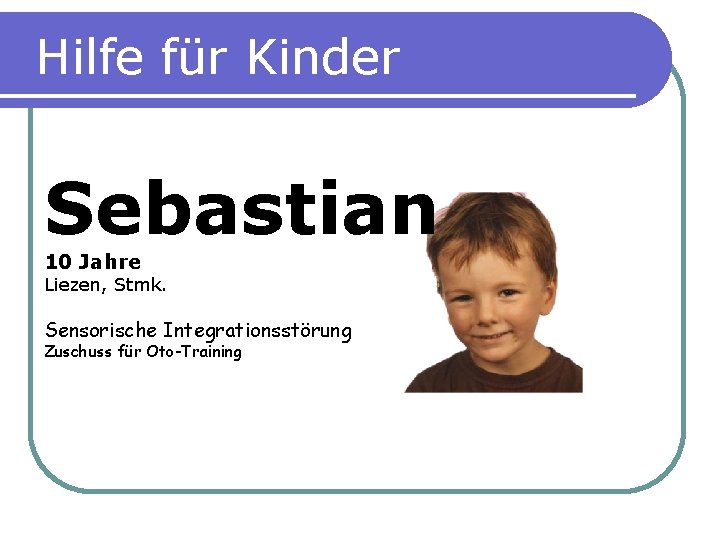 Hilfe für Kinder Sebastian 10 Jahre Liezen, Stmk. Sensorische Integrationsstörung Zuschuss für Oto-Training 