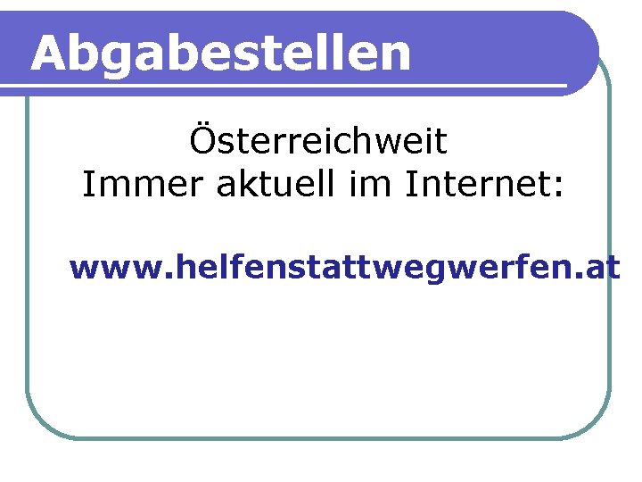 Abgabestellen Österreichweit Immer aktuell im Internet: www. helfenstattwegwerfen. at 