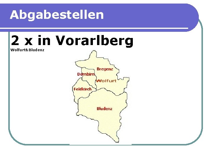 Abgabestellen 2 x in Vorarlberg Wolfurt&Bludenz 