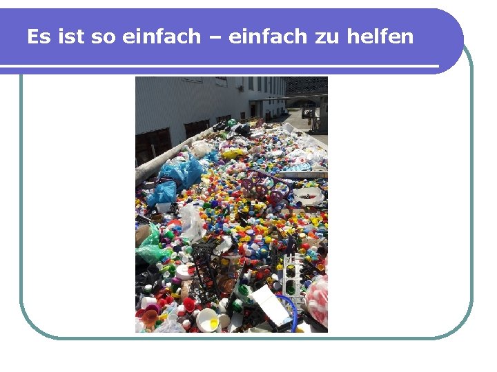 Es ist so einfach – einfach zu helfen 