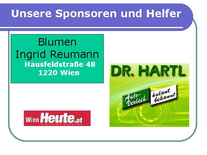 Unsere Sponsoren und Helfer Blumen Ingrid Reumann Hausfeldstraße 48 1220 Wien 