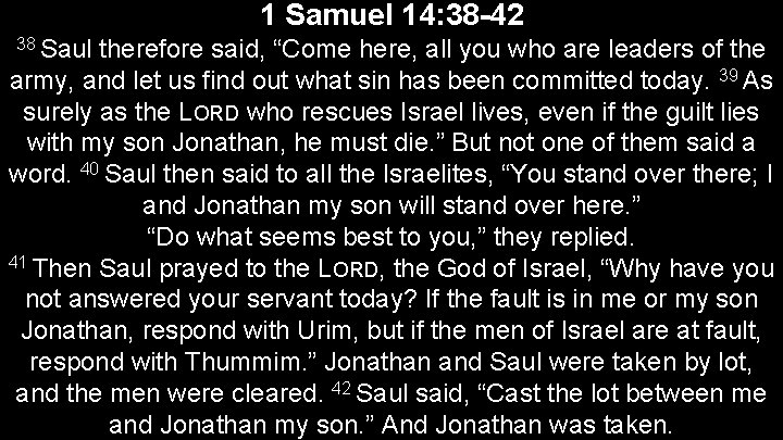 1 Samuel 14: 38 -42 38 Saul therefore said, “Come here, all you who