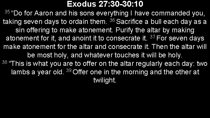 Exodus 27: 30 -30: 10 35 “Do for Aaron and his sons everything I