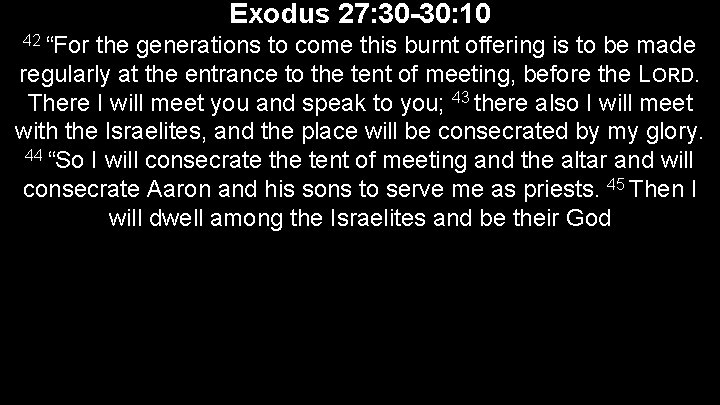 Exodus 27: 30 -30: 10 42 “For the generations to come this burnt offering