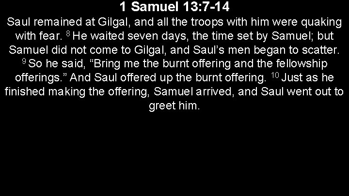 1 Samuel 13: 7 -14 Saul remained at Gilgal, and all the troops with