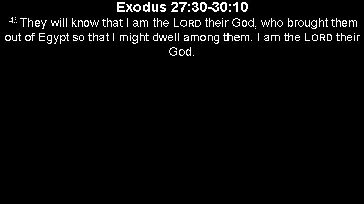 Exodus 27: 30 -30: 10 46 They will know that I am the LORD