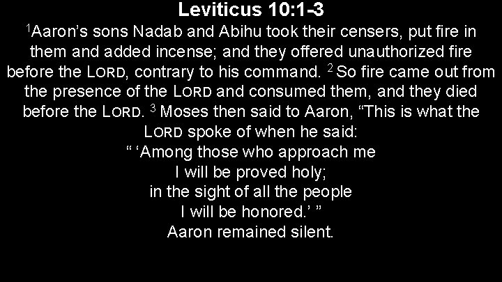 Leviticus 10: 1 -3 1 Aaron’s sons Nadab and Abihu took their censers, put