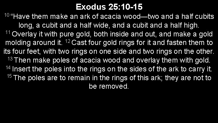 Exodus 25: 10 -15 10 “Have them make an ark of acacia wood—two and
