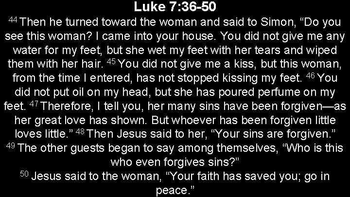 Luke 7: 36 -50 44 Then he turned toward the woman and said to