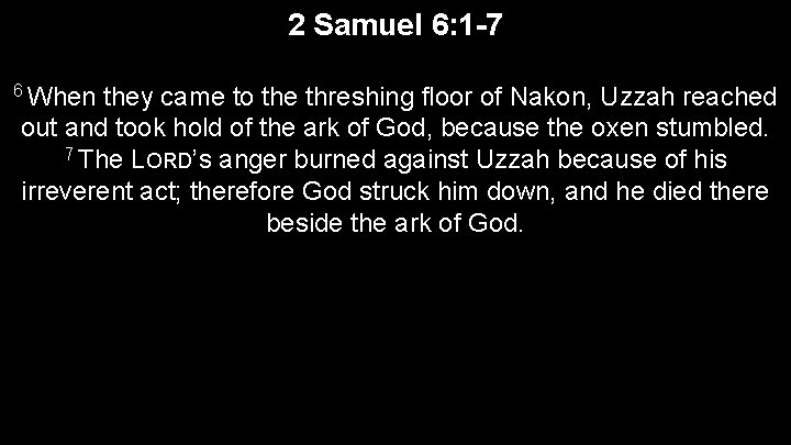 2 Samuel 6: 1 -7 6 When they came to the threshing floor of