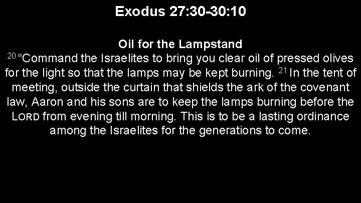 Exodus 27: 30 -30: 10 Oil for the Lampstand 20 “Command the Israelites to